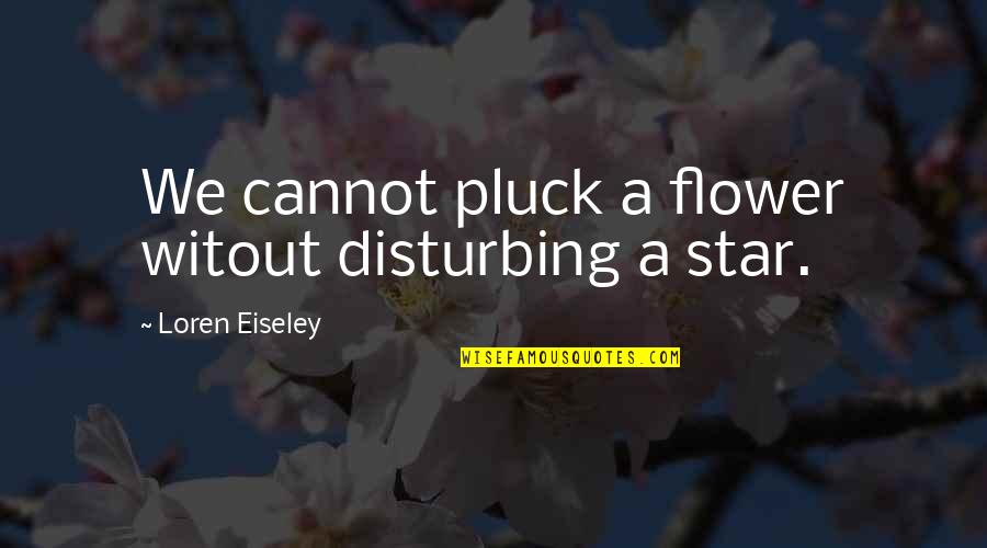 Pluck A Flower Quotes By Loren Eiseley: We cannot pluck a flower witout disturbing a