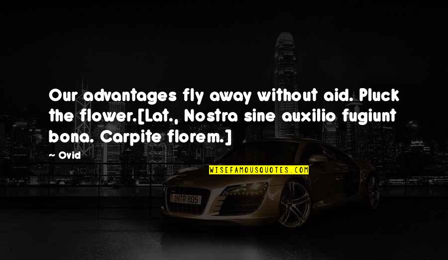 Pluck A Flower Quotes By Ovid: Our advantages fly away without aid. Pluck the