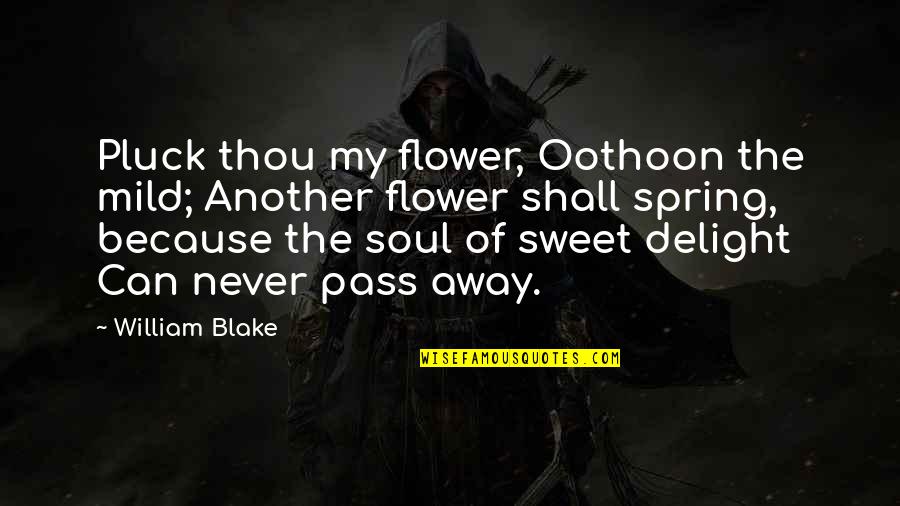 Pluck A Flower Quotes By William Blake: Pluck thou my flower, Oothoon the mild; Another