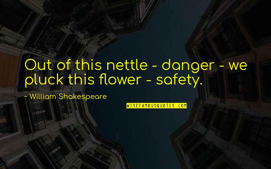 Pluck A Flower Quotes By William Shakespeare: Out of this nettle - danger - we