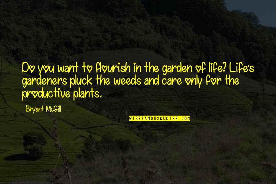 Pluck Quotes By Bryant McGill: Do you want to flourish in the garden Pluck Quotes By Bryant McGill: Do you want to flourish in the garden