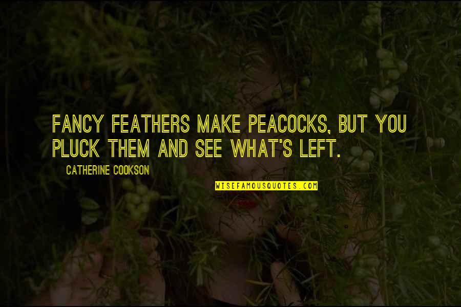 Pluck Quotes By Catherine Cookson: Fancy feathers make peacocks, but you pluck them