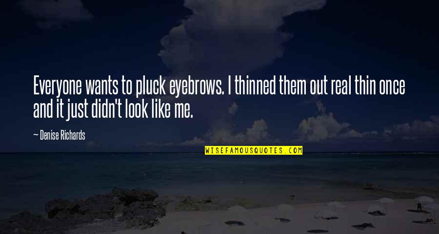 Pluck Quotes By Denise Richards: Everyone wants to pluck eyebrows. I thinned them