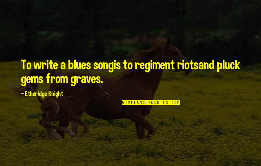 Pluck Quotes By Etheridge Knight: To write a blues songis to regiment riotsand