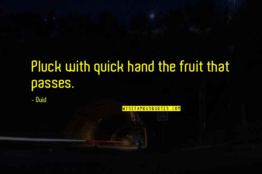 Pluck Quotes By Ovid: Pluck with quick hand the fruit that passes.