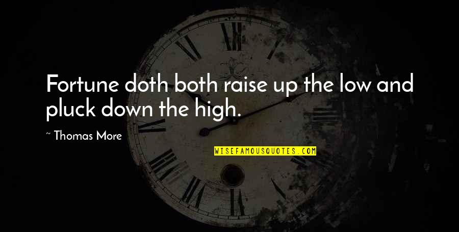 Pluck Quotes By Thomas More: Fortune doth both raise up the low and