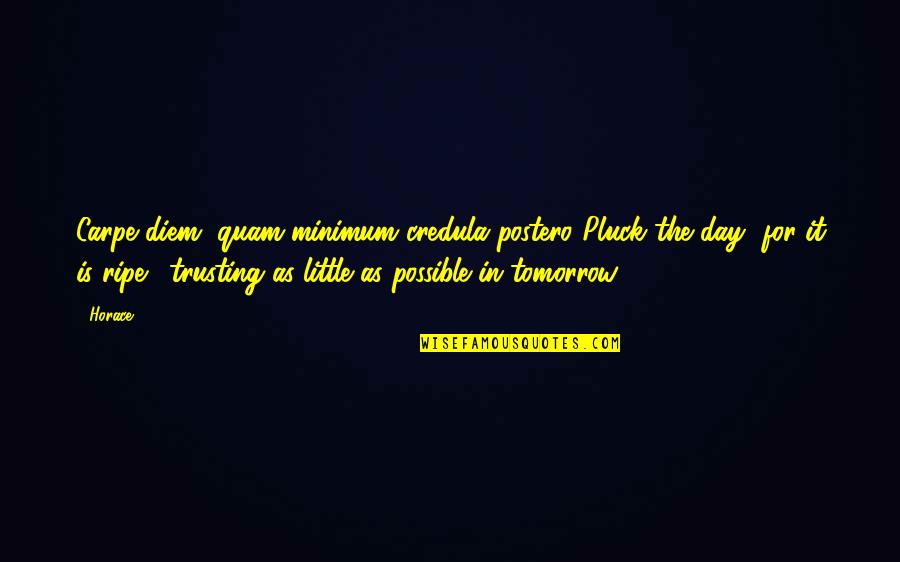 Pluck The Day Quotes By Horace: Carpe diem, quam minimum credula postero.(Pluck the day