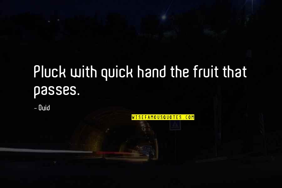 Pluck'd Quotes By Ovid: Pluck with quick hand the fruit that passes.
