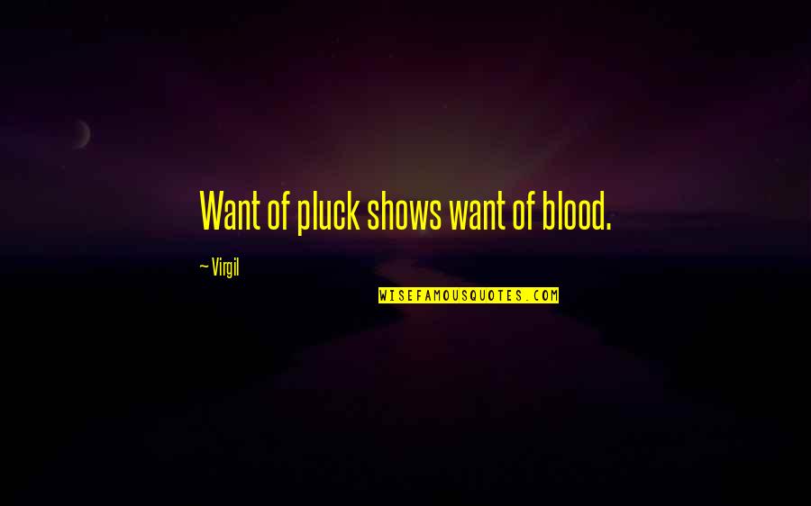 Pluck'd Quotes By Virgil: Want of pluck shows want of blood.