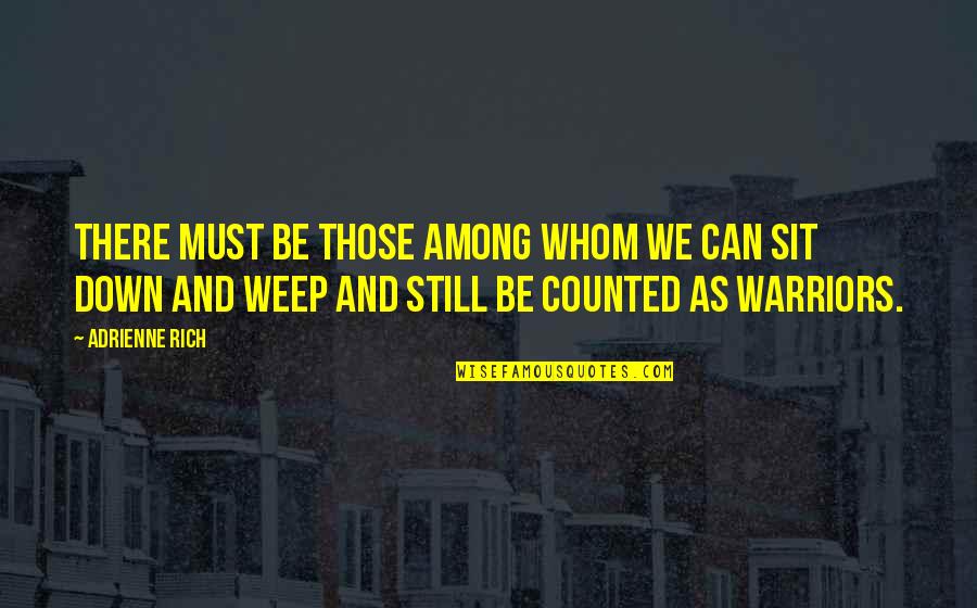 Plucketh Quotes By Adrienne Rich: There must be those among whom we can Plucketh Quotes By Adrienne Rich: There must be those among whom we can
