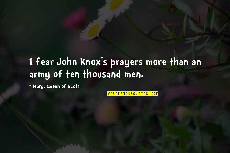 Plucketh Quotes By Mary, Queen Of Scots: I fear John Knox's prayers more than an Plucketh Quotes By Mary, Queen Of Scots: I fear John Knox's prayers more than an