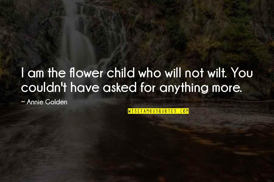 Pluckiest Quotes By Annie Golden: I am the flower child who will not