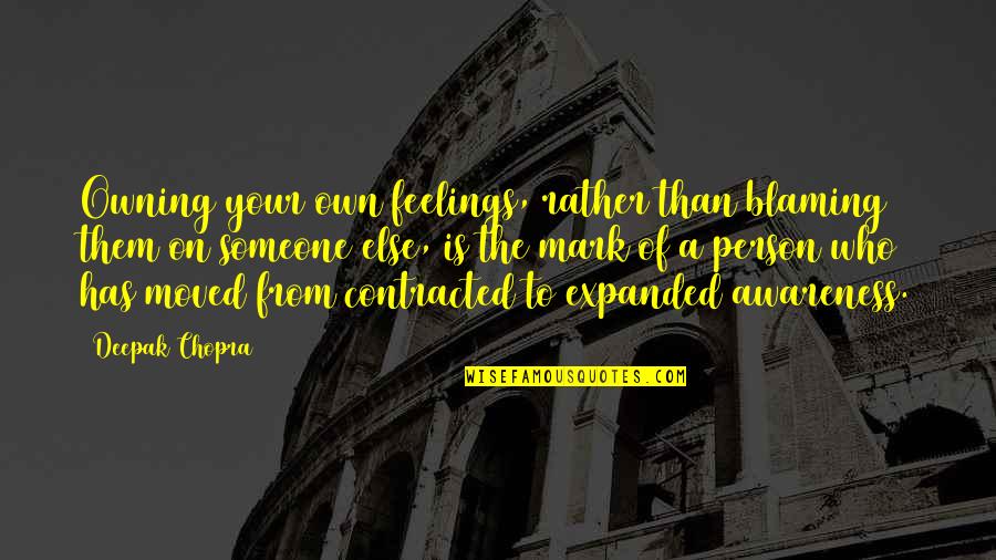 Pluckiest Quotes By Deepak Chopra: Owning your own feelings, rather than blaming them Pluckiest Quotes By Deepak Chopra: Owning your own feelings, rather than blaming them