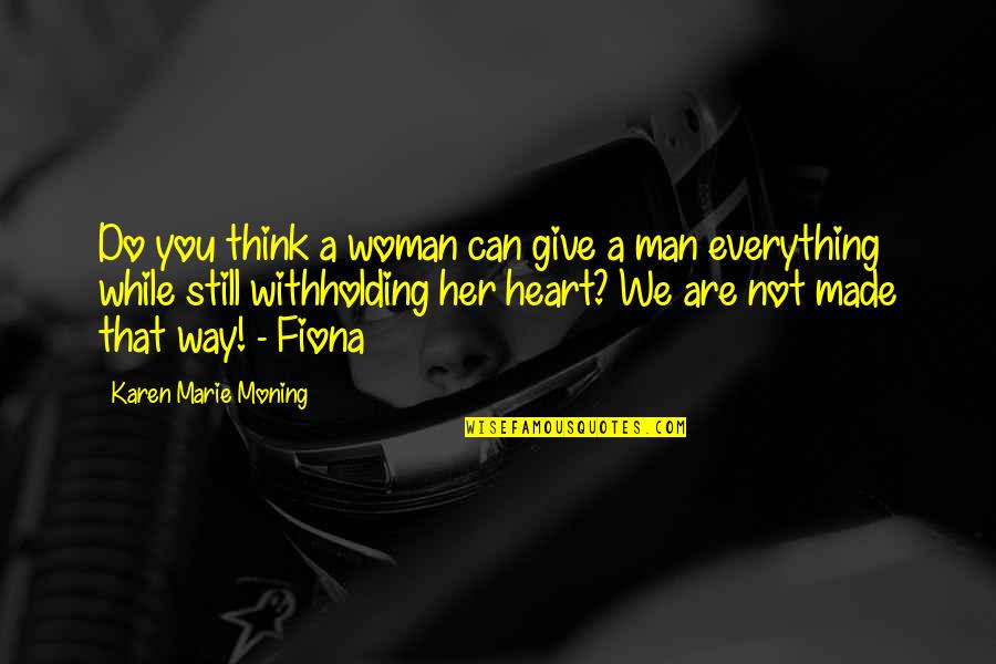 Pluckiest Quotes By Karen Marie Moning: Do you think a woman can give a Pluckiest Quotes By Karen Marie Moning: Do you think a woman can give a