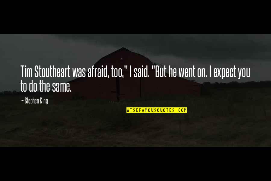 Pluckiest Quotes By Stephen King: Tim Stoutheart was afraid, too," I said. "But Pluckiest Quotes By Stephen King: Tim Stoutheart was afraid, too," I said. "But