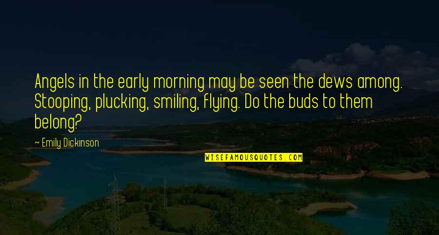 Plucking Quotes By Emily Dickinson: Angels in the early morning may be seen