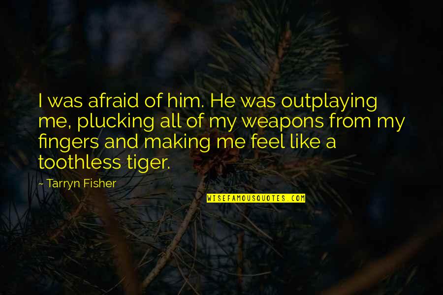 Plucking Quotes By Tarryn Fisher: I was afraid of him. He was outplaying