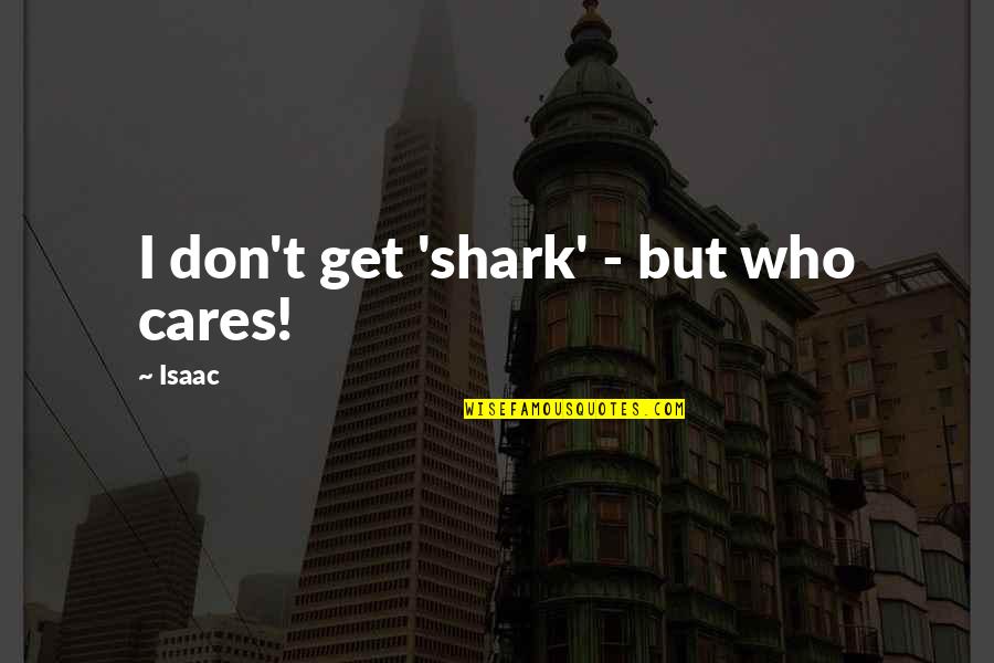 Plucky Duck Quotes By Isaac: I don't get 'shark' - but who cares!