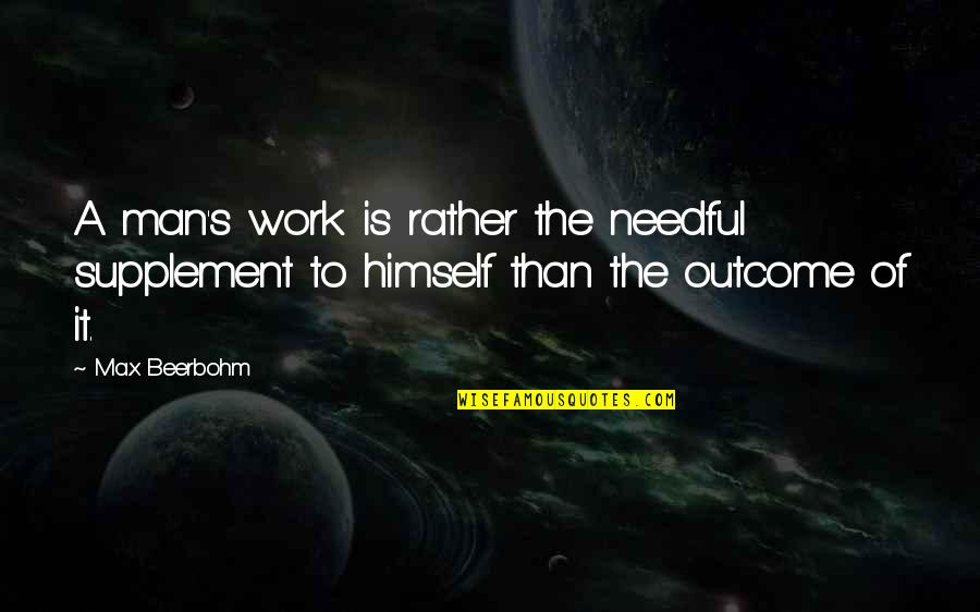 Plucky Duck Quotes By Max Beerbohm: A man's work is rather the needful supplement
