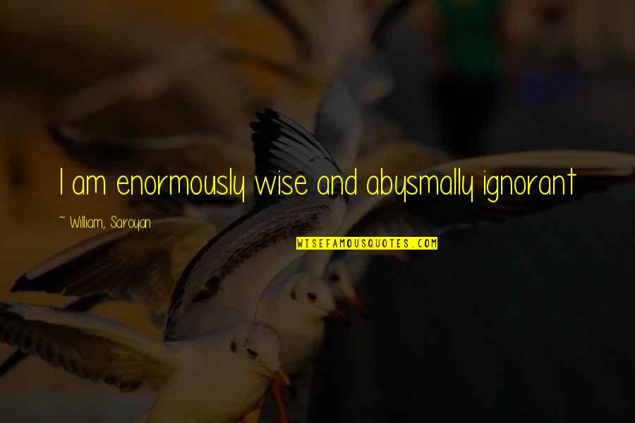 Plucky Duck Quotes By William, Saroyan: I am enormously wise and abysmally ignorant Plucky Duck Quotes By William, Saroyan: I am enormously wise and abysmally ignorant