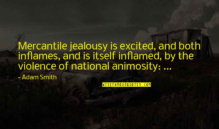 Plucky Peacock Quotes By Adam Smith: Mercantile jealousy is excited, and both inflames, and