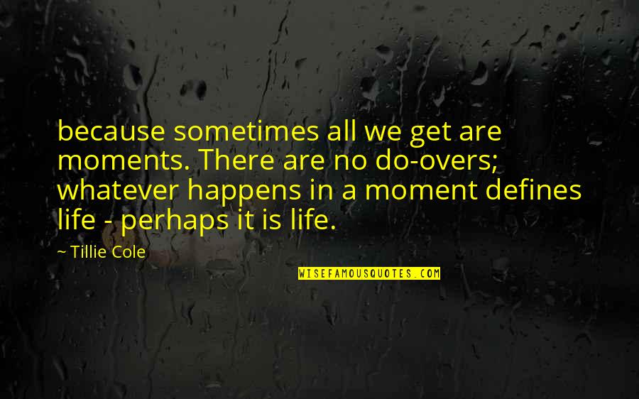 Plucky Puppy Quotes By Tillie Cole: because sometimes all we get are moments. There Plucky Puppy Quotes By Tillie Cole: because sometimes all we get are moments. There