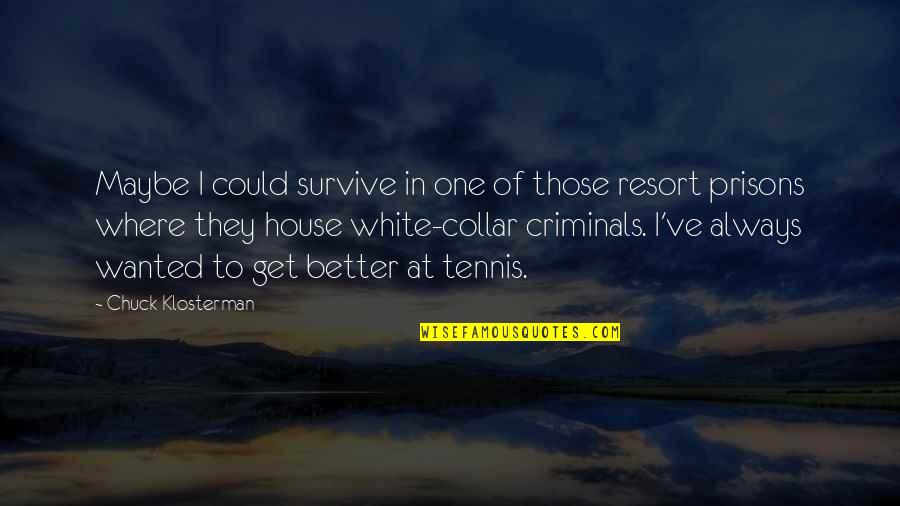 Plucky Quotes By Chuck Klosterman: Maybe I could survive in one of those