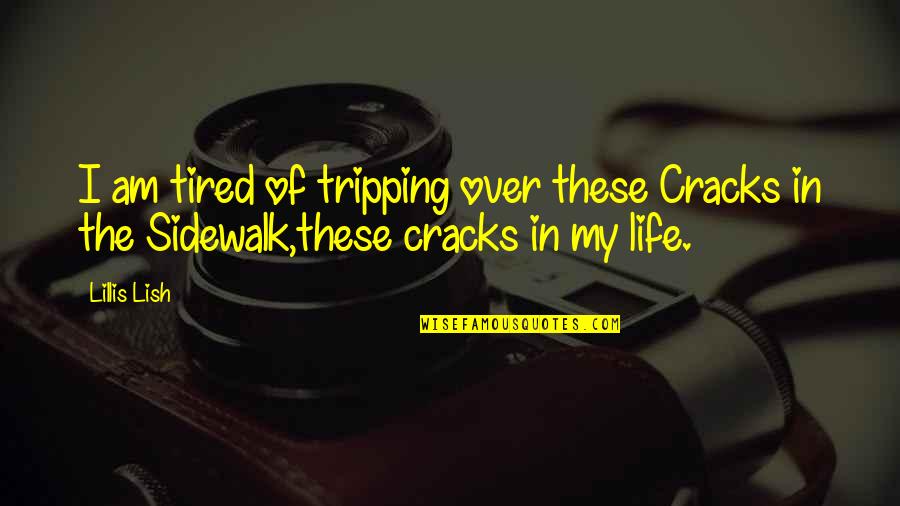 Pludselig Opst Et Quotes By Lillis Lish: I am tired of tripping over these Cracks