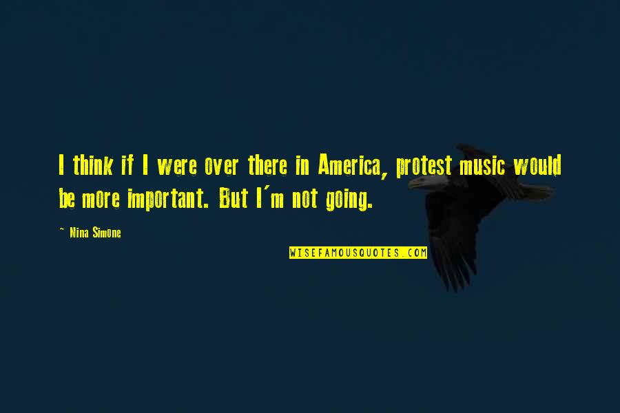 Plug Quote Quotes By Nina Simone: I think if I were over there in Plug Quote Quotes By Nina Simone: I think if I were over there in