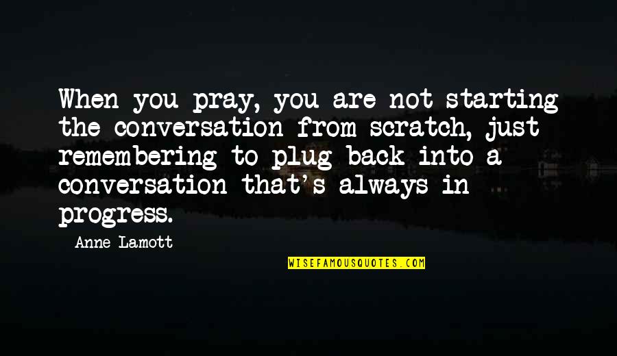 Plug Quotes By Anne Lamott: When you pray, you are not starting the