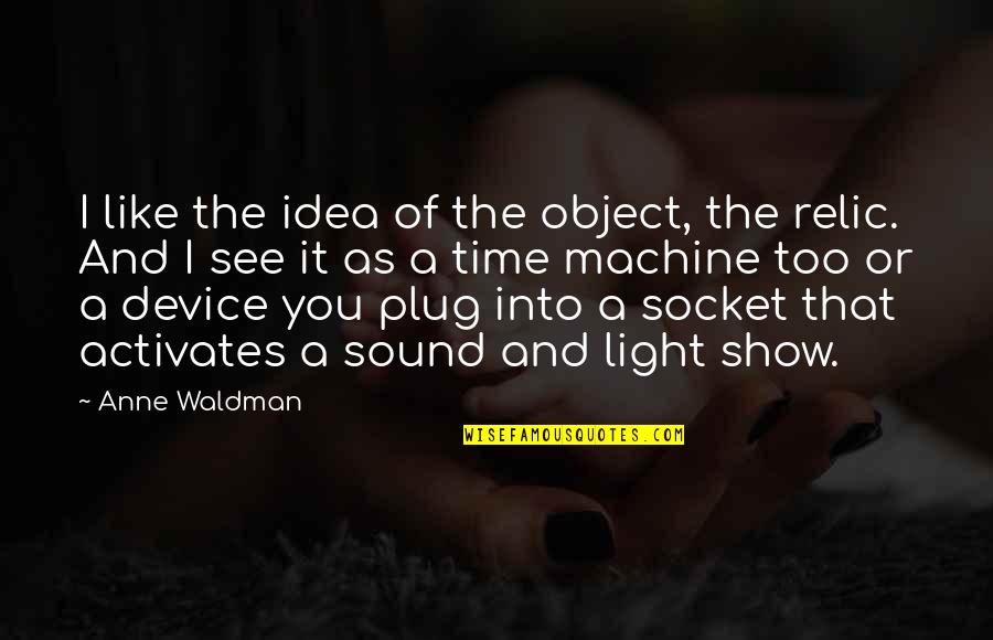 Plug Quotes By Anne Waldman: I like the idea of the object, the