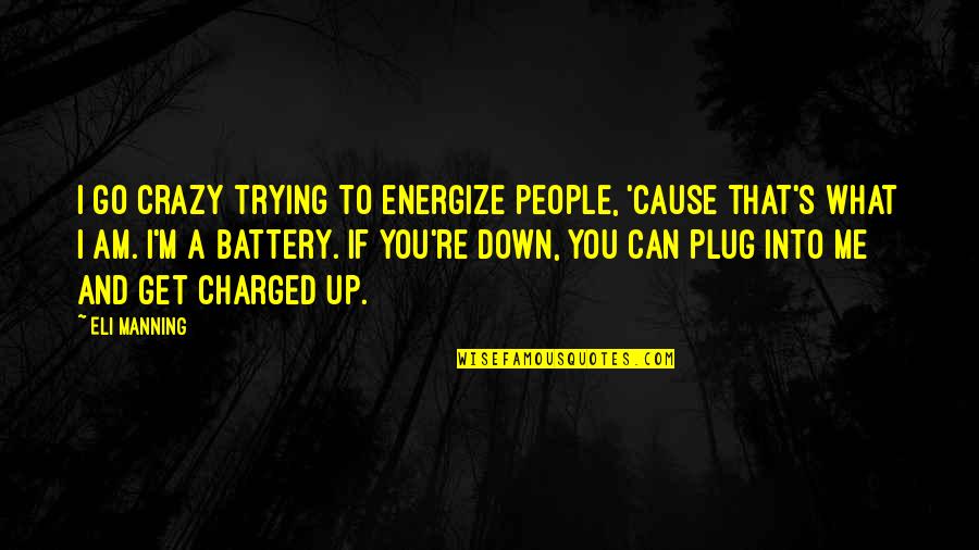 Plug Quotes By Eli Manning: I go crazy trying to energize people, 'cause