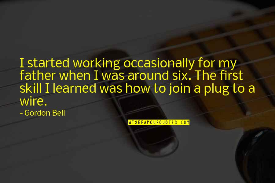 Plug Quotes By Gordon Bell: I started working occasionally for my father when