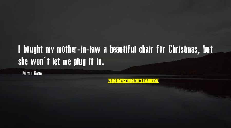 Plug Quotes By Milton Berle: I bought my mother-in-law a beautiful chair for