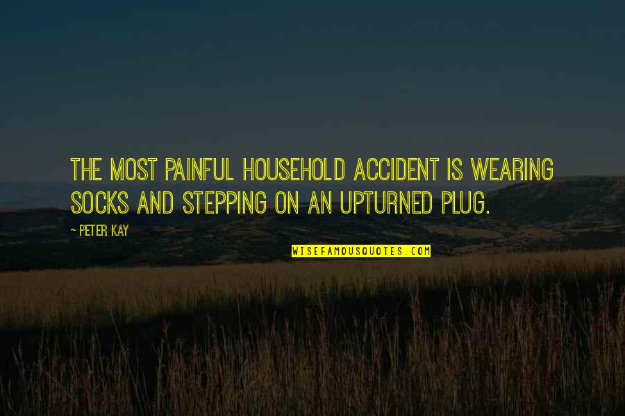 Plug Quotes By Peter Kay: The most painful household accident is wearing socks