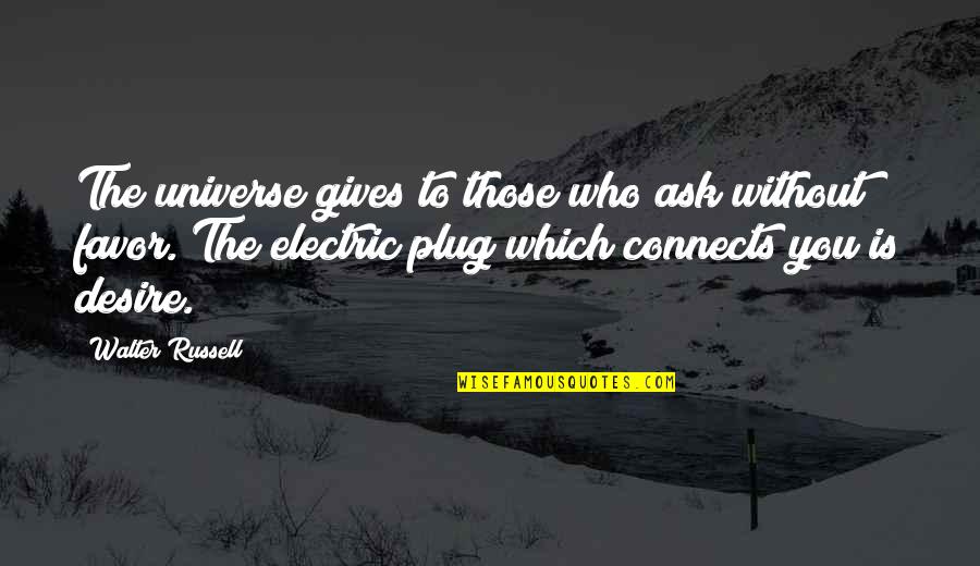 Plug Quotes By Walter Russell: The universe gives to those who ask without
