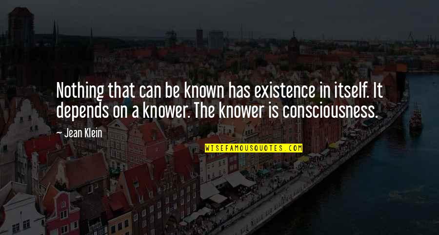 Plugari Quotes By Jean Klein: Nothing that can be known has existence in