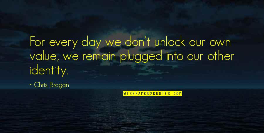 Plugged Quotes By Chris Brogan: For every day we don't unlock our own