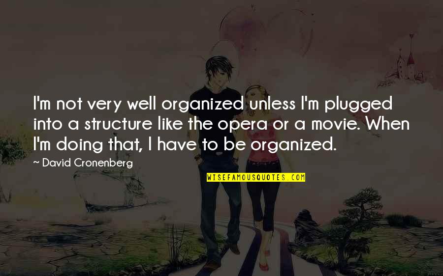 Plugged Quotes By David Cronenberg: I'm not very well organized unless I'm plugged