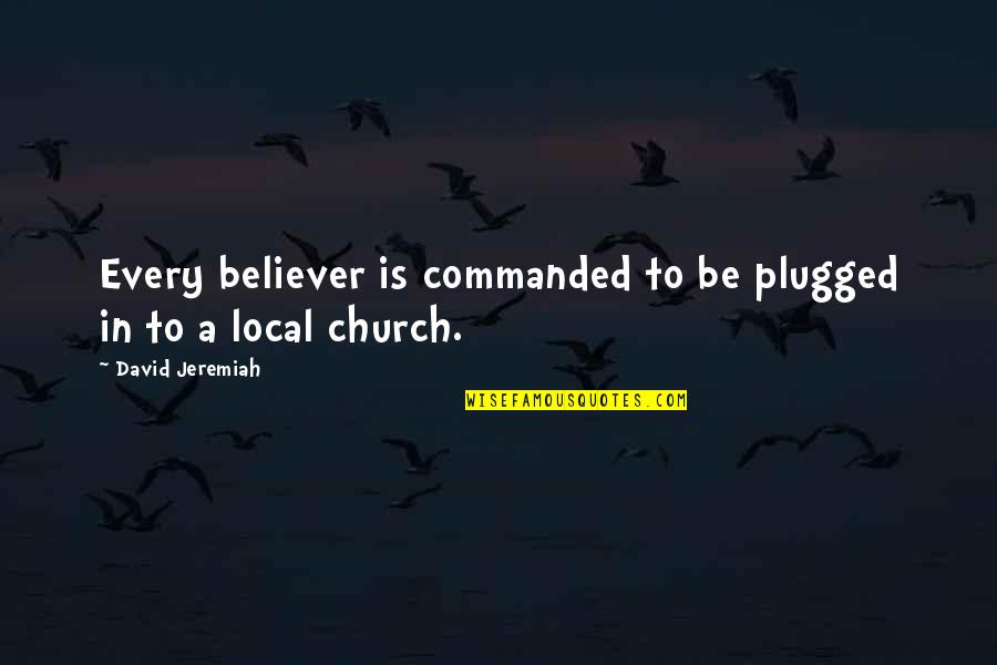 Plugged Quotes By David Jeremiah: Every believer is commanded to be plugged in Plugged Quotes By David Jeremiah: Every believer is commanded to be plugged in