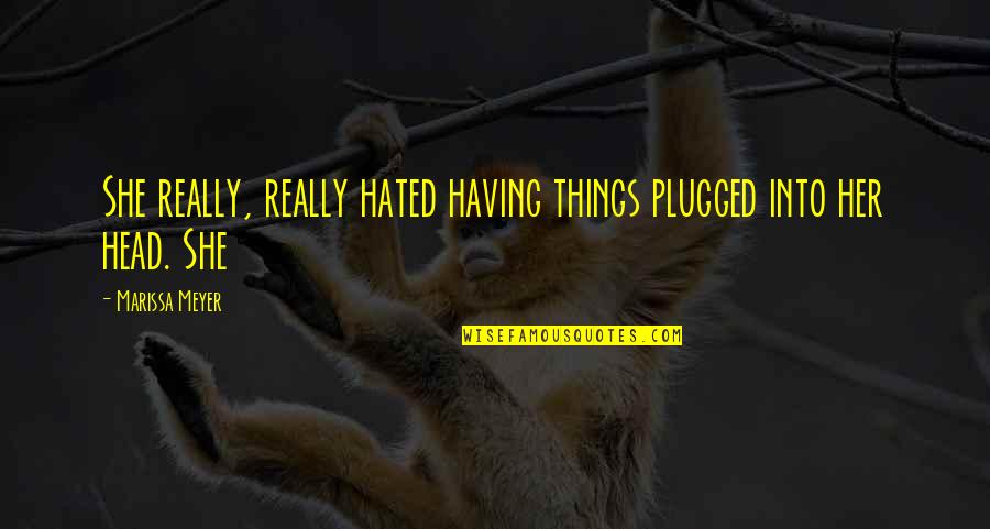 Plugged Quotes By Marissa Meyer: She really, really hated having things plugged into