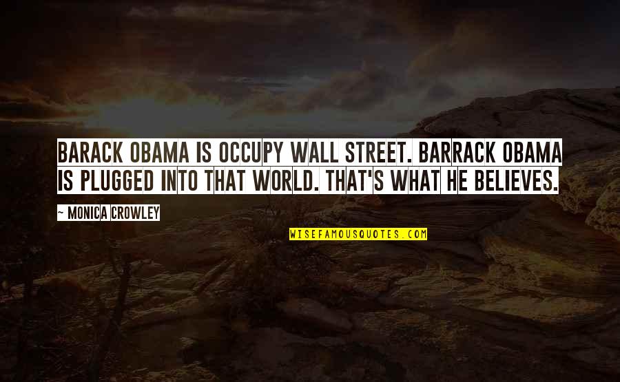 Plugged Quotes By Monica Crowley: Barack Obama is Occupy Wall Street. Barrack Obama