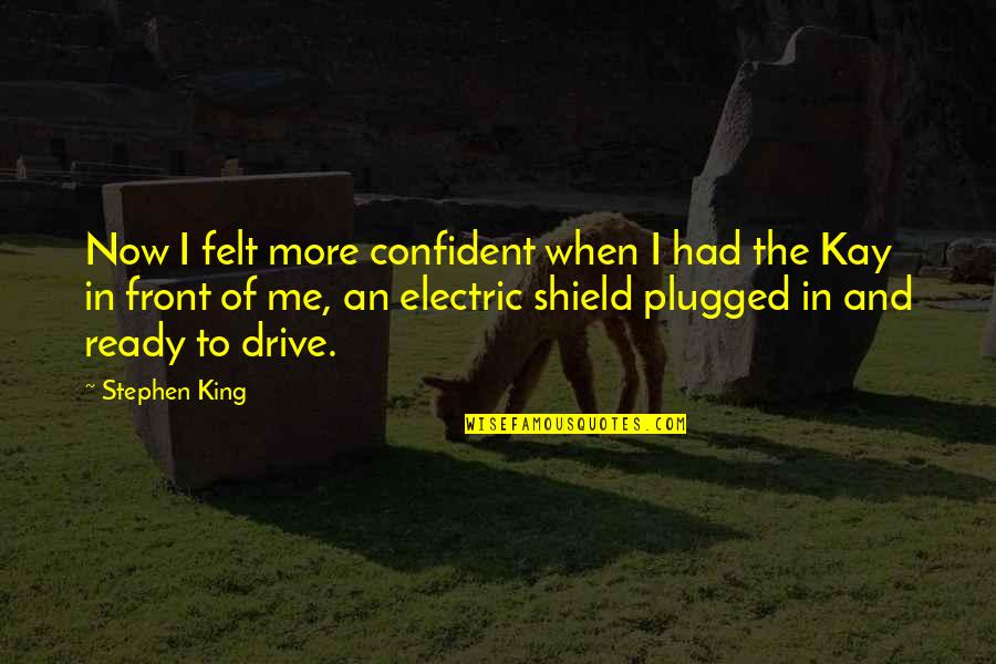 Plugged Quotes By Stephen King: Now I felt more confident when I had