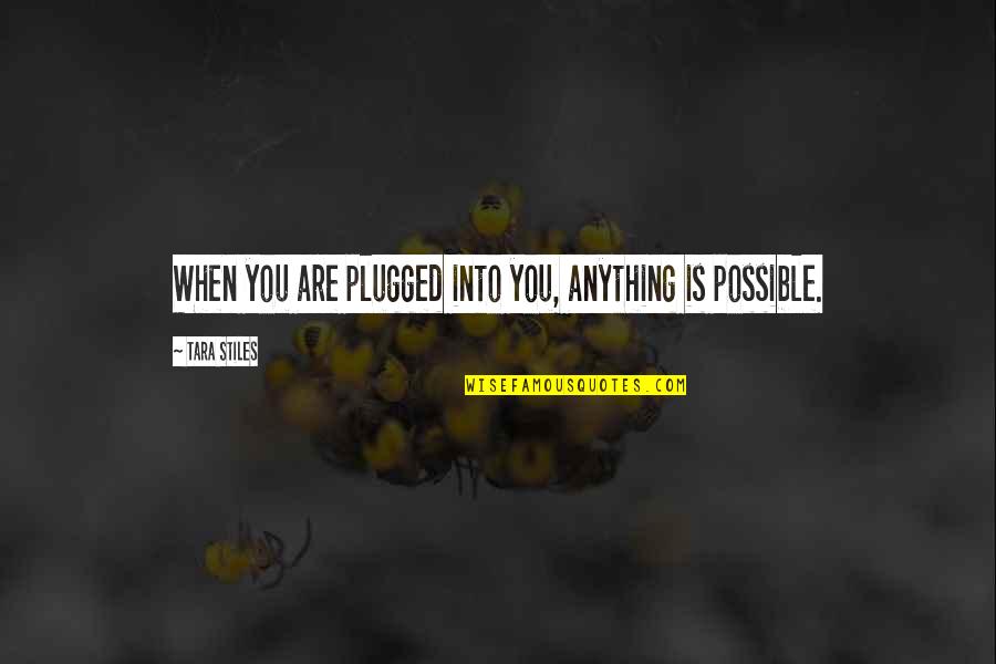 Plugged Quotes By Tara Stiles: When you are plugged into you, anything is Plugged Quotes By Tara Stiles: When you are plugged into you, anything is