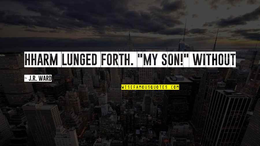 Pluggers Comic Submissions Quotes By J.R. Ward: Hharm lunged forth. "My son!" Without