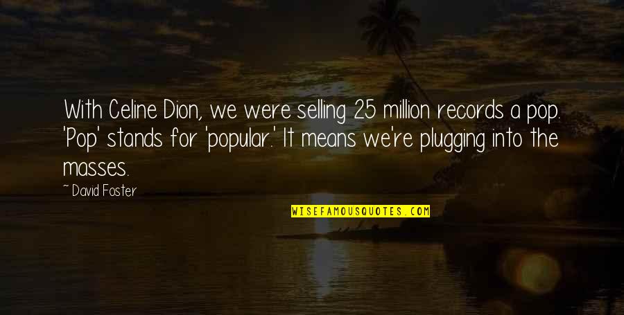 Plugging In Quotes By David Foster: With Celine Dion, we were selling 25 million