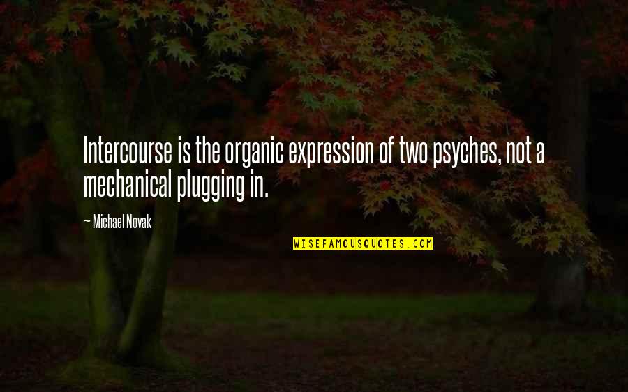 Plugging Quotes By Michael Novak: Intercourse is the organic expression of two psyches,