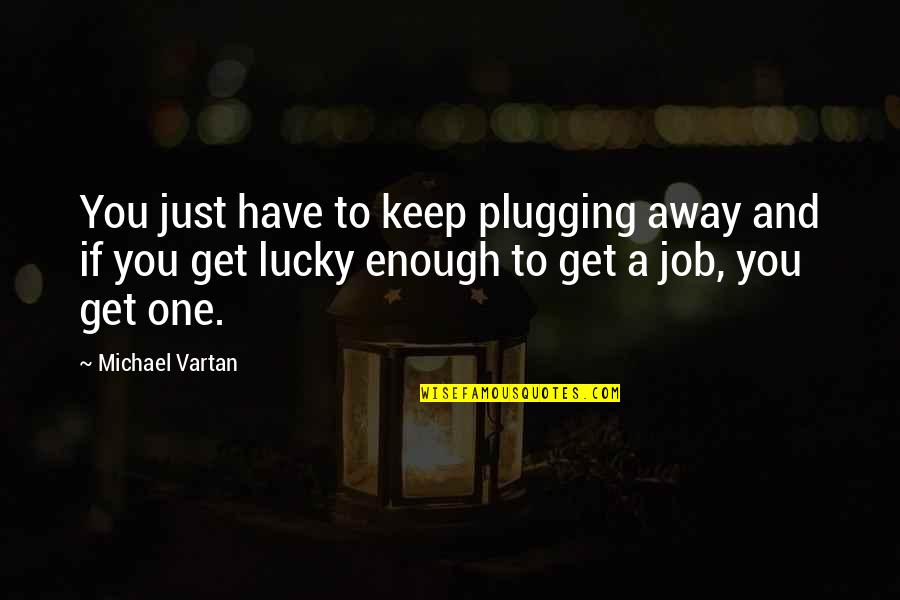 Plugging Quotes By Michael Vartan: You just have to keep plugging away and