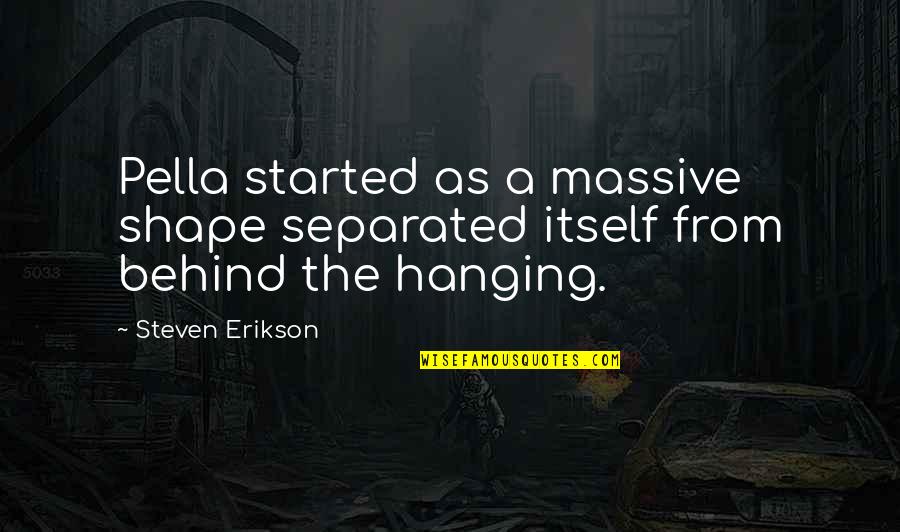 Pluggish Quotes By Steven Erikson: Pella started as a massive shape separated itself
