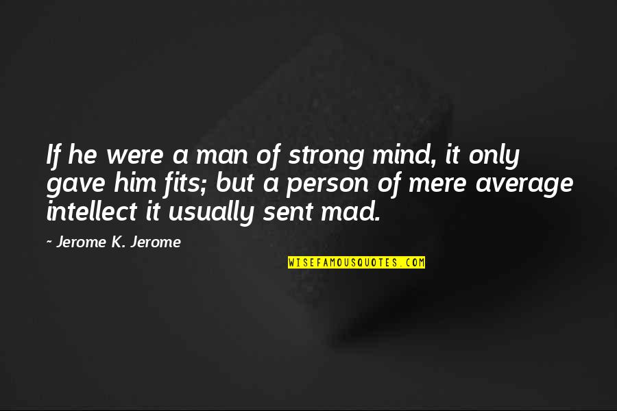 Plugs In Eyes Quotes By Jerome K. Jerome: If he were a man of strong mind, Plugs In Eyes Quotes By Jerome K. Jerome: If he were a man of strong mind,